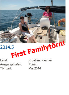 2014.5  Land:			Kroatien, Kvarner Ausgangshafen:	Punat Törnzeit:		Mai 2014 First Familytörn!